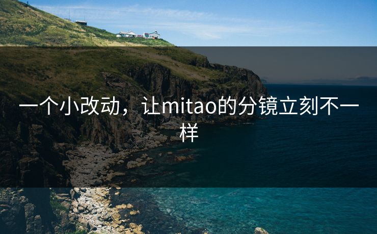 一个小改动，让mitao的分镜立刻不一样