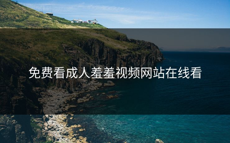 免费看成人羞羞视频网站在线看