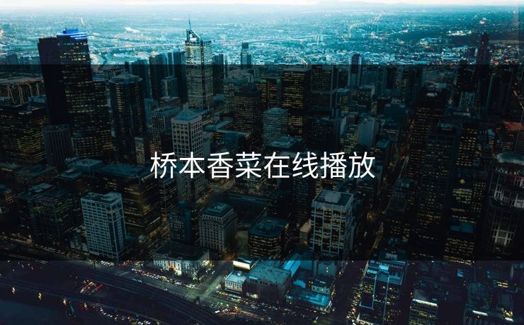 桥本香菜在线播放 桥本香菜在线播放